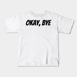 Okay Bye. Funny Sarcastic Saying Kids T-Shirt